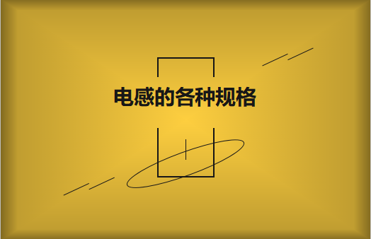 电感的各种规格及类型对照，他们有哪些作用?